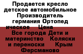 Продается кресло детское автомобильное.Производитель германия.Ортопед ическое  › Цена ­ 3 500 - Все города Дети и материнство » Коляски и переноски   . Крым,Ферсманово